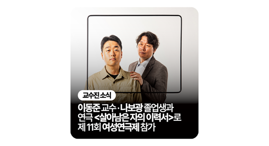 이동준 교수∙나보광 졸업생과 연극 <살아남은 자의 이력서>로 제 11회 여성연극제 참가